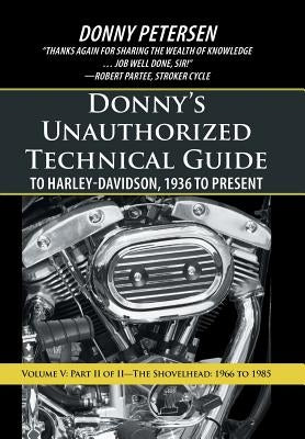 Donny's Unauthorized Technical Guide to Harley-Davidson, 1936 to Present: Volume V: Part II of II-The Shovelhead: 1966 to 1985 by Petersen, Donny