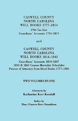 Caswell County, North Carolina Will Books, 1777-1814; 1784 Tax List; And Guardians' Accounts, 1794-1819 (Published With) Caswell County, North Carolin by Kendall