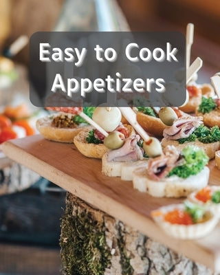 Easy to Cook Appetizers: Over 80 Recipes With Easy to Prepare Appetizers by Charitys, Sootie