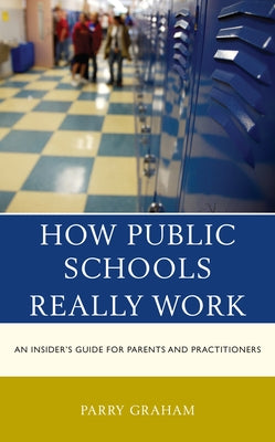How Public Schools Really Work: An Insider's Guide for Parents and Practitioners Paperback Rowman & Littlefield Publishers
