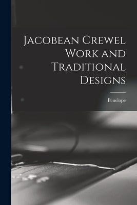 Jacobean Crewel Work and Traditional Designs by Penelope