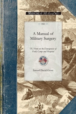 Manual of Military Surgery: Or, Hints on the Emergencies of Field, Camp and Hospital Practice Paperback Applewood Books