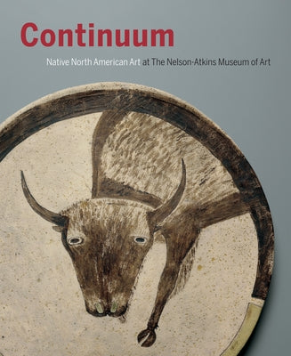 Continuum: Native North American Art at the Nelson-Atkins Museum of Art by Torrence, Gaylord