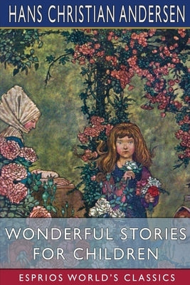 Wonderful Stories for Children (Esprios Classics) by Andersen, Hans Christian