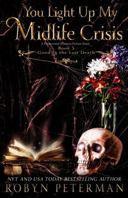 You Light Up My Midlife Crisis: A Paranormal Women's Fiction Novel: Good to the Last Death Book Five Paperback Independently Published