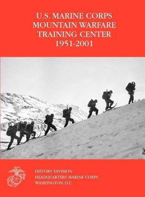 The U.S. Marine Corps Mountain Warfare Training Center 1951-2001 by Steele, Orlo K.