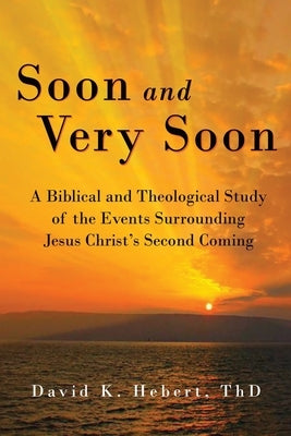 Soon and Very Soon: A Biblical and Theological Study of the Events Surrounding Jesus Christ's Second Coming Word & Spirit Press