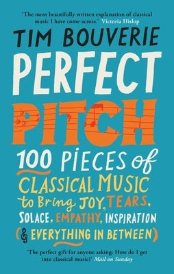 Perfect Pitch: 100 Pieces of Classical Music to Bring Joy, Tears, Solace, Empathy, Inspiration (& Everything in Between) by Bouverie, Tim