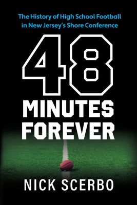 48 Minutes Forever: The History of High School Football in New Jersey's Shore Conference by Scerbo, Nick
