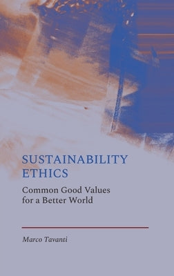 Sustainability Ethics: Common Good Values for a Better World by Tavanti, Marco