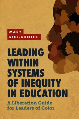 Leading Within Systems of Inequity in Education: A Liberation Guide for Leaders of Color by Rice-Boothe, Mary