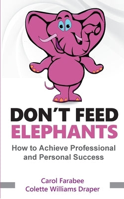 Don't Feed Elephants: How to Achieve Personal and Professional Success by Farabee, Carol
