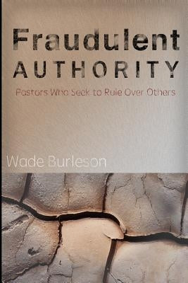Fraudulent Authority: Pastors Who Seek to Rule Over Others Paperback Independently Published