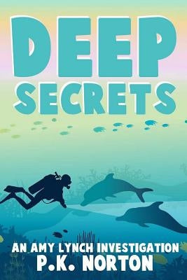 Deep Secrets: An Amy Lynch Investigation by Norton, P. K.
