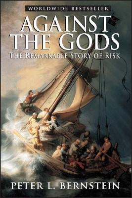 Against the Gods: The Remarkable Story of Risk by Bernstein, Peter L.
