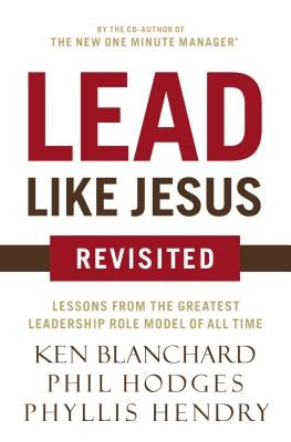 Lead Like Jesus Revisited: Lessons from the Greatest Leadership Role Model of All Time Thomas Nelson