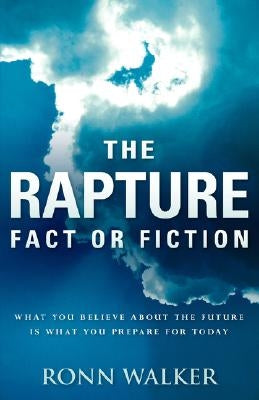 The Rapture: Fact or Fiction by Walker, Ronn