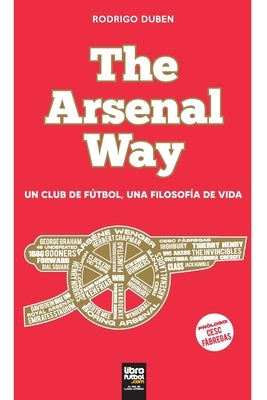 The Arsenal Way: Un club de fútbol una filosofía de vida by Duben, Rodrigo