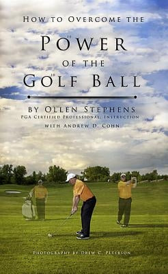 How to Overcome the Power of the Golf Ball: Approach with Perfection: Learn How to Play Your Best Golf with the Least Amount of Effort, the Lowest Inv by Stephens, Ollen