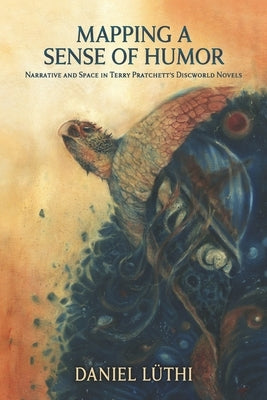 Mapping a Sense of Humor: Narrative and Space in Terry Pratchett's Discworld Novels Paperback Mythopoeic Press