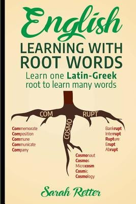 English: Learning with Root Words: Learn one Latin-Greek root to learn many words. Boost your English vocabulary with Latin and by Retter, Sarah