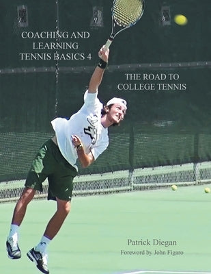 Coaching and Learning Tennis Basics 4: The Road to College Tennis by Diegan, Patrick