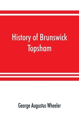 History of Brunswick, Topsham, and Harpswell, Maine, including the ancient territory known as Pejepscot Paperback Alpha Edition