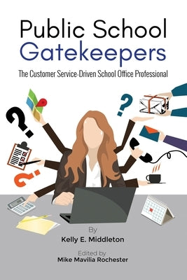 Public School Gatekeepers: The Customer Service-Driven School Office Professional Paperback Kelly Middleton