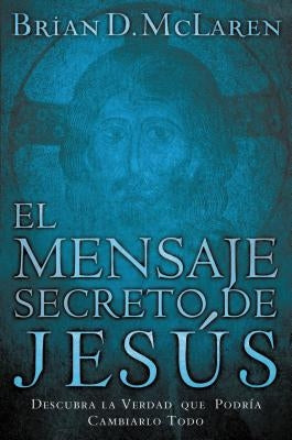 El Mensaje Secreto de Jesús: Descubra La Verdad Que Podría Cambiarlo Todo by McLaren, Brian D.