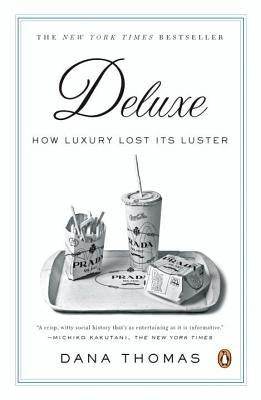 Deluxe: How Luxury Lost Its Luster by Thomas, Dana
