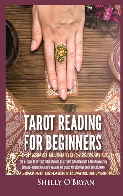 Tarot Reading for Beginners: The #1 Guide to Psychic Tarot Reading, Real Tarot Card Meanings & Tarot Divination Spreads - Master the Art of Reading by O'Bryan, Shelly
