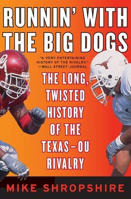 Runnin' with the Big Dogs: The Long, Twisted History of the Texas-OU Rivalry by Shropshire, Mike