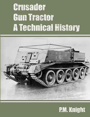 Crusader Gun Tractor A Technical History by Knight, P. M.