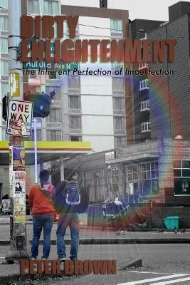 Dirty Enlightenment: The Inherent Perfection of Imperfection Paperback Createspace Independent Publishing Platform