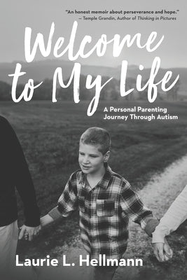 Welcome to My Life: A Personal Parenting Journey Through Autism by Hellmann, Laurie L.