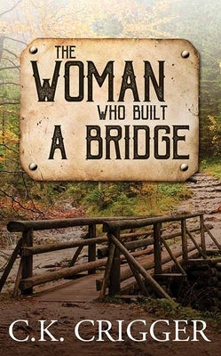 The Woman Who Built a Bridge: The Woman Who by Crigger, C. K.