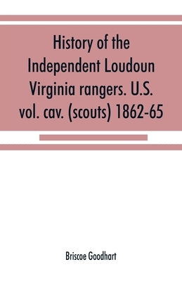 History of the Independent Loudoun Virginia rangers. U.S. vol. cav. (scouts) 1862-65 Paperback Alpha Edition