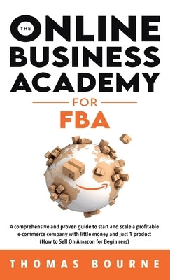 The Online Business Academy for FBA: A comprehensive and proven guide to start and scale a profitable e-commerce company with little money and just 1 by Bourne, Thomas