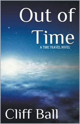 Out of Time: a Time Travel Novel Paperback Cliff Ball Books