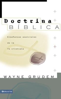 Doctrina Bíblica: Enseñanzas Esenciales de la Fe Cristiana by Grudem, Wayne A.