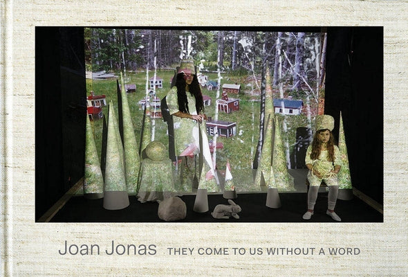 Joan Jonas: They Come to Us Without a Word by Jonas, Joan