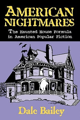 American Nightmares: The Haunted House Formula in American Popular Fiction by Bailey, Dale