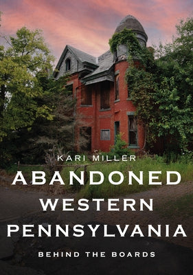 Abandoned Western Pennsylvania: Behind the Boards Paperback America Through Time