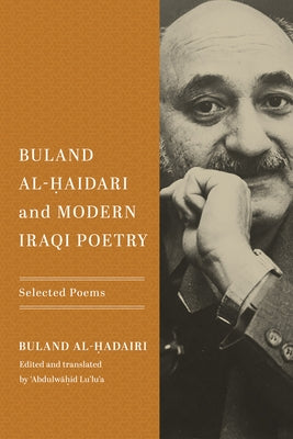Buland Al-&#7716;aidari and Modern Iraqi Poetry: Selected Poems by Al-&#7716;aidari, Buland