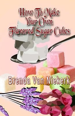 How To Make Your Own Flavored Sugar Cubes Paperback Createspace Independent Publishing Platform