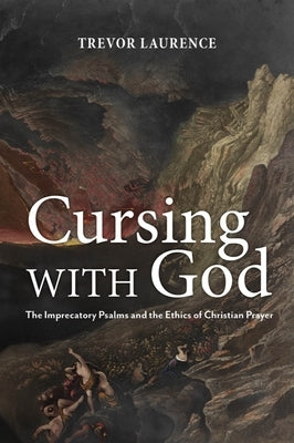 Cursing with God: The Imprecatory Psalms and the Ethics of Christian Prayer Paperback Baylor University Press