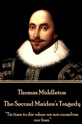 Thomas Middleton - The Second Maiden's Tragedy: "Tis time to die when we are ourselves our foes." by Middleton, Thomas