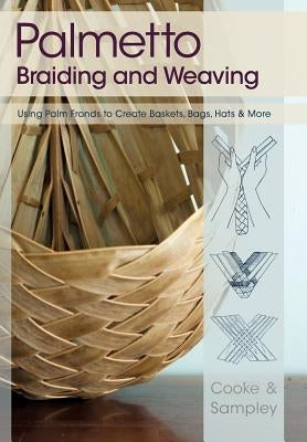 Palmetto Braiding and Weaving: Using Palm Fronds to Create Baskets, Bags, Hats & More by Cooke, Viva