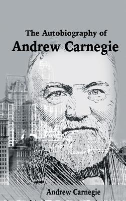 The Autobiography of Andrew Carnegie by Carnegie, Andrew