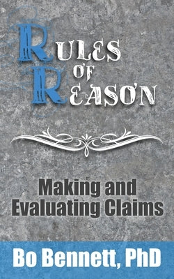 Rules of Reason: Making and Evaluating Claims by Bennett, Bo